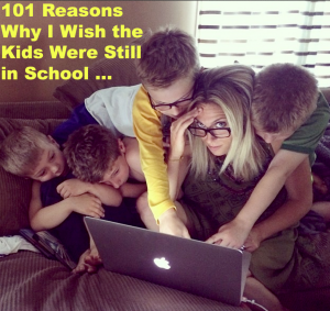 101 Reasons Why I Wish the Kids Were Still in School