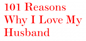 101 Reasons Why I Love My Husband