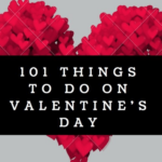 101 Easy and Special Things to Do on Valentine’s Day