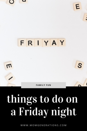 What To Do on a Friday Night - 101 Things - Stylish Life for Moms