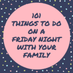 101 Things to Do on a Friday Night