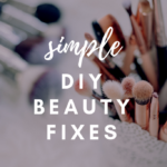Easy and Simple DIY Beauty Fixes