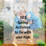 101 Spring Activities to Do with your Kids