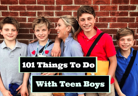 101 Things To Do with Teen Boys