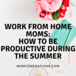 Work From Home Moms: How To Be Productive During the Summer