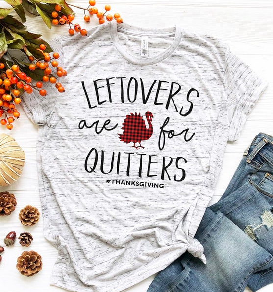 Leftovers Are For Quitters // Funny Thanksgiving Shirt // Fall Shirt // Thanksgiving Shirts // Turkey Shirt