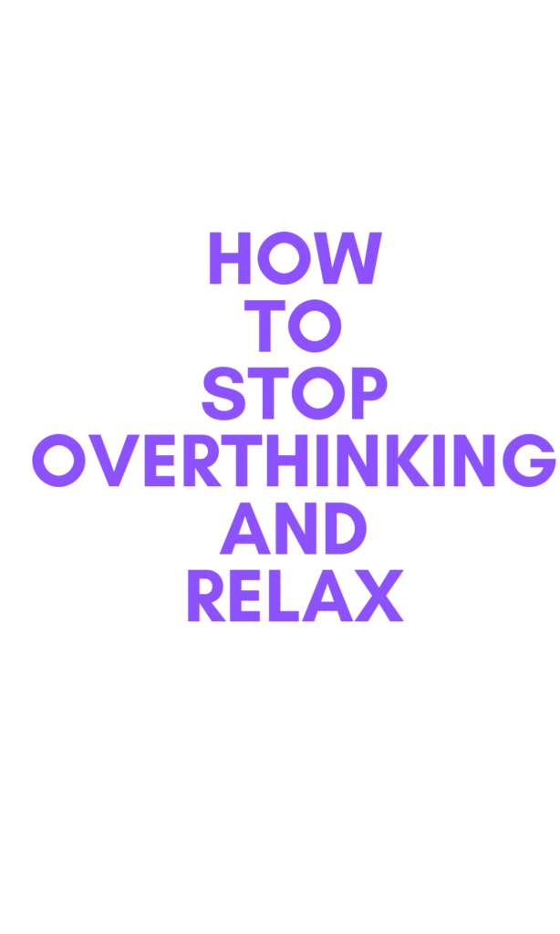How To Stop Overthinking and Relax
