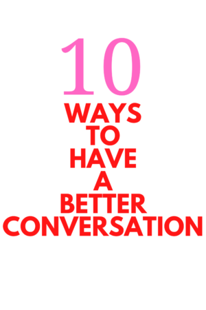 10 Ways to Have a Better Conversation with People
