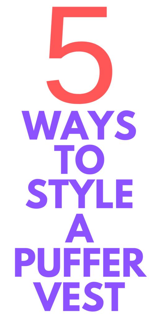 How to Style a Puffer Vest - 5 Ways to Wear