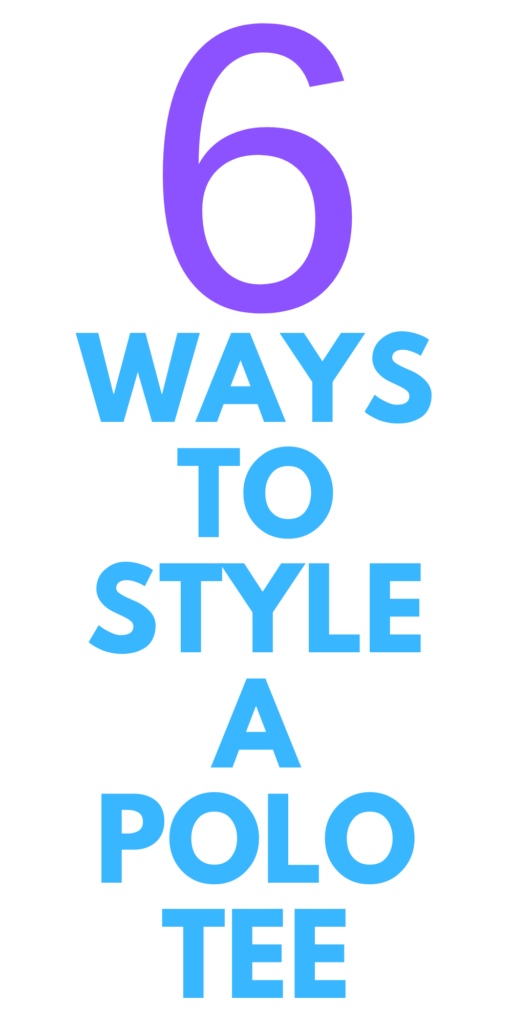 6 WAYS TO STYLE A POLO TEE