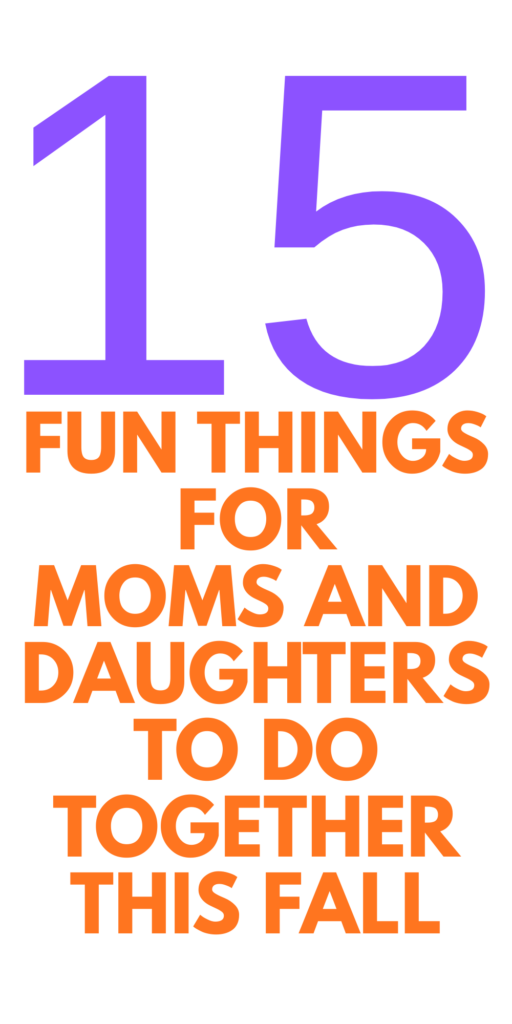 THINGS TO DO IN THE FALL FOR MOMS AND DAUGHTERS THINGS TO DO IN THE FALL FOR MOMS AND DAUGHTERS