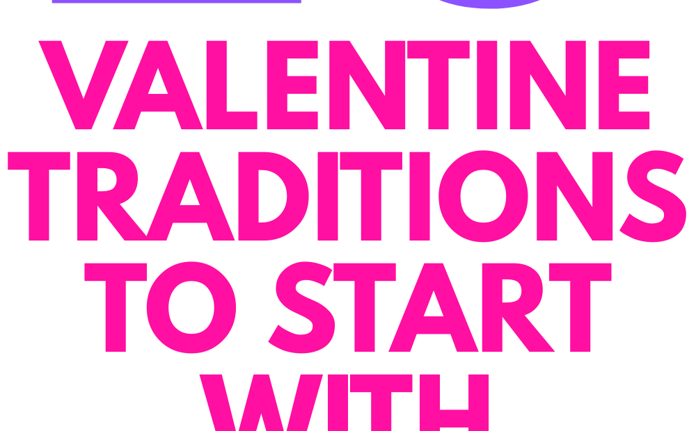 VALENTINE TRADITIONS FOR FAMILIES TO START