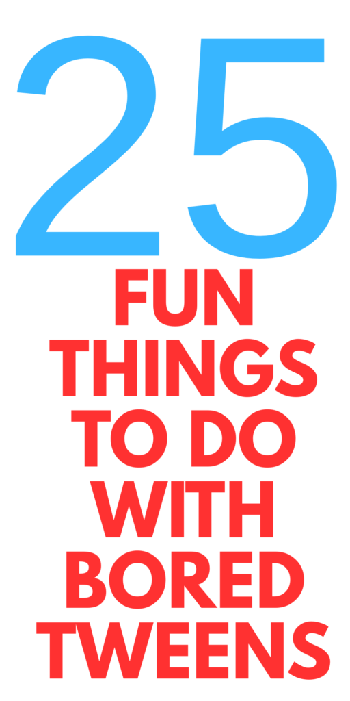 WHAT TO DO WITH BORED TWEENS