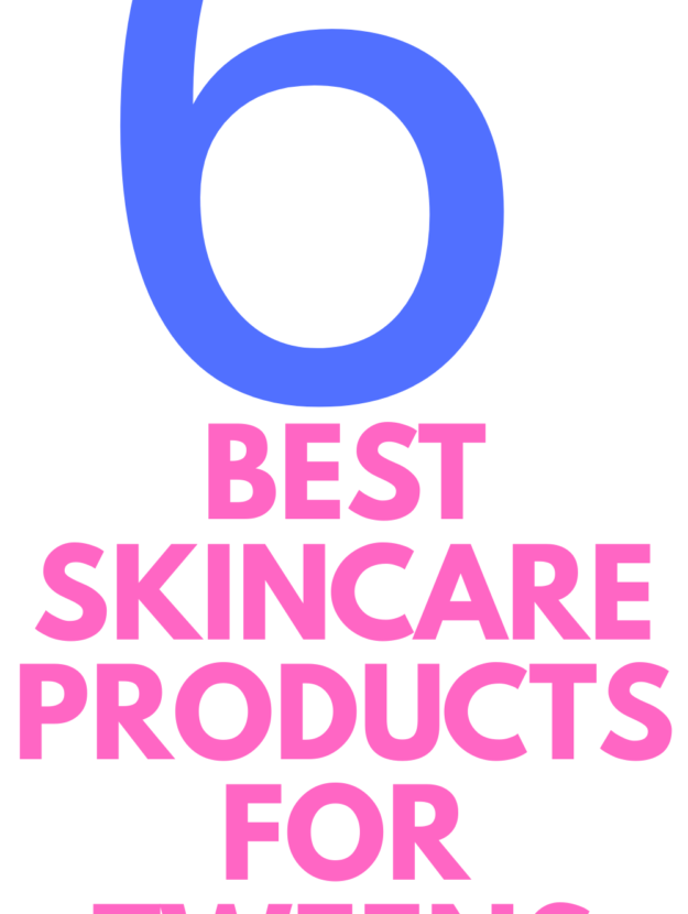 BEST SKINCARE PRODUCTS FOR TWEENS