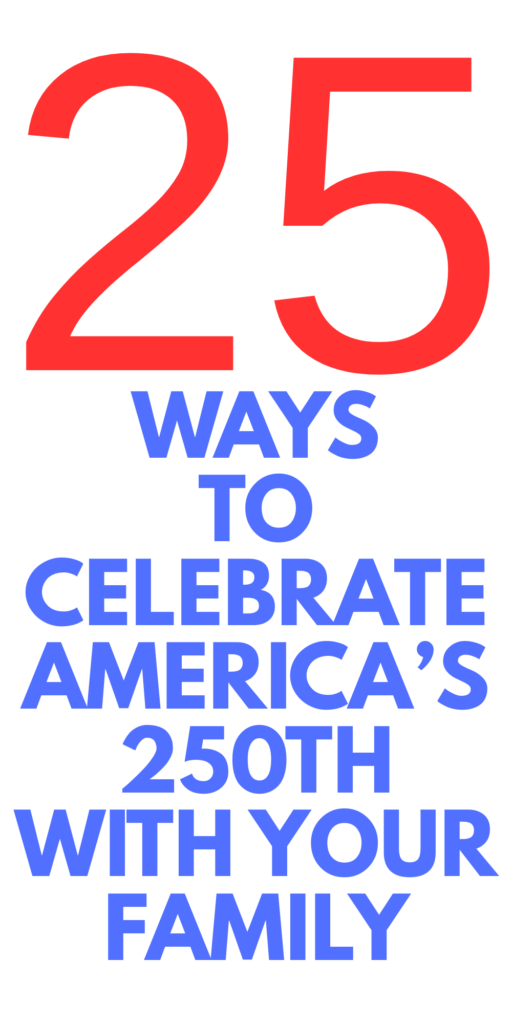 HOW TO CELEBRATE AMERICA'S 250TH