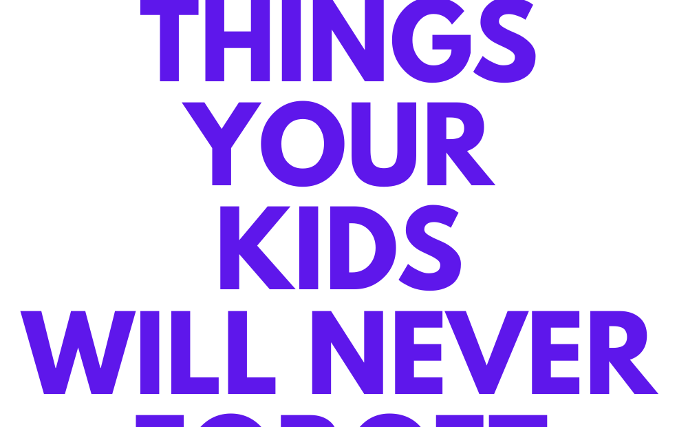 50 THINGS YOUR KIDS WILL NEVER FORGET THAT COST NEARLY NOTHING