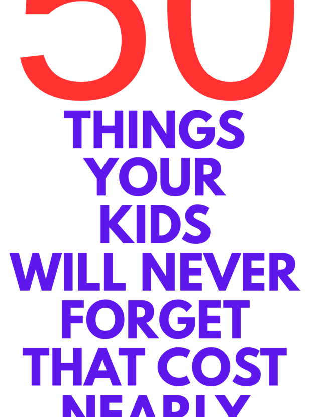 50 THINGS YOUR KIDS WILL NEVER FORGET THAT COST NEARLY NOTHING