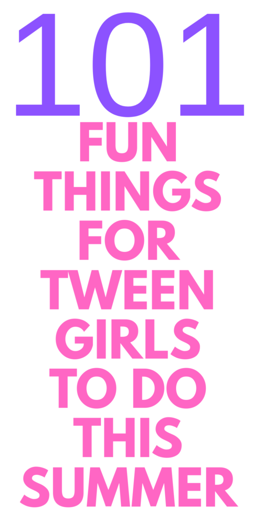 FUN THINGS FOR TWEEN GIRLS TO DO THIS SUMMER FUN THINGS FOR TWEEN GIRLS TO DO THIS SUMMER